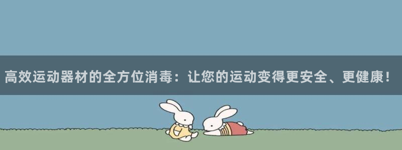 xk星空体育官网下载平台注册:高效运动器材的全方位消毒:让您